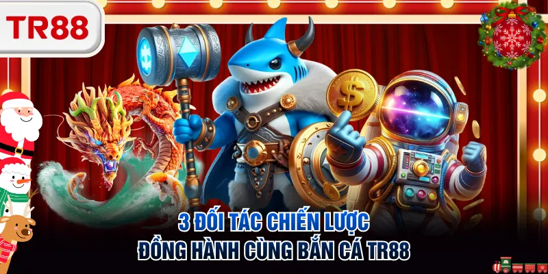 3 đối tác chiến lược đồng hành cùng bắn cá TR88