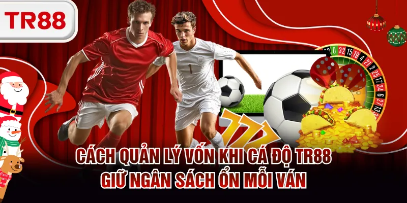 Cách quản lý vốn khi cá độ TR88