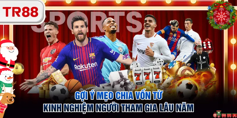 Gợi ý mẹo chia vốn từ kinh nghiệm người tham gia lâu năm