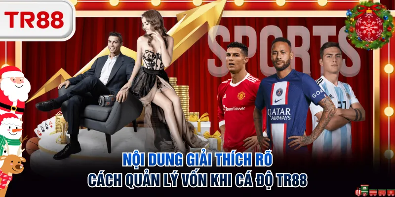 Nội dung giải thích rõ cách quản lý vốn khi cá độ TR88