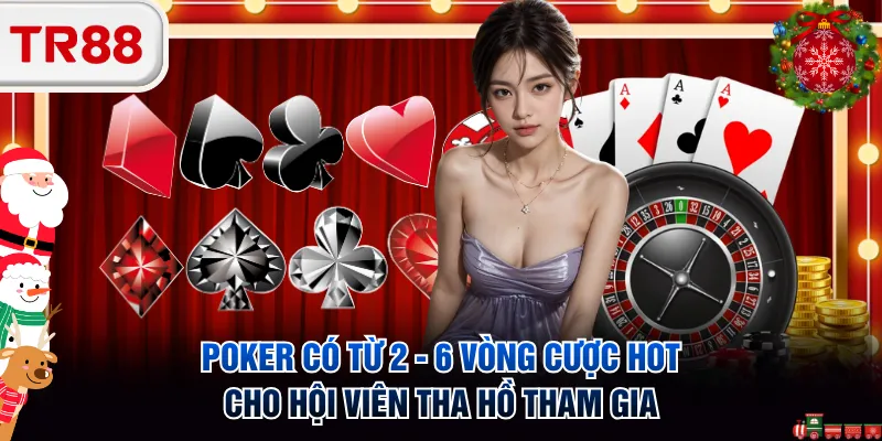 Poker có từ 2 - 6 vòng cược hot cho hội viên tha hồ tham gia