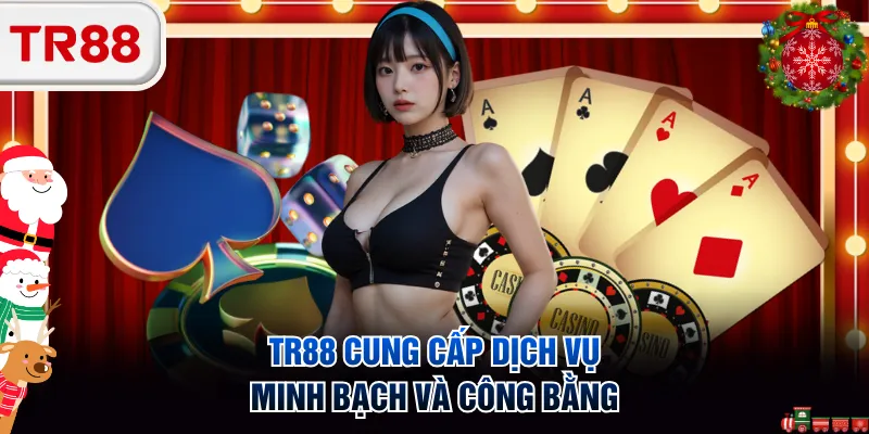 TR88 cung cấp dịch vụ minh bạch và công bằng
