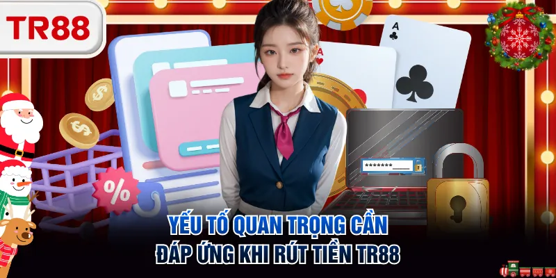Yếu tố quan trọng cần đáp ứng khi rút tiền TR88